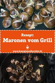 Maronen Vom Grill Feuer Glut Und Herzblut Maronen Maronen Rezepte Maronen Zubereiten