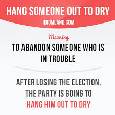 Hang Someone Out To Dry Means To Abandon Someone Who Is In Trouble Example After Losing The E English Idioms Interesting English Words Idioms And Phrases