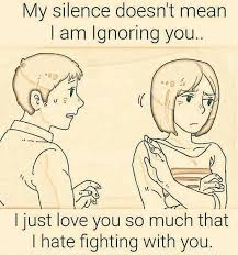 My Silence Doesn T Mean I Am Ignoring You I Just Love You So Much That I Hate Fighting With You Pictures Photos And Images For Facebook Tumblr Pinterest And Twitter