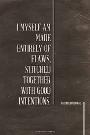 I Myself Am Made Entirely Of Flaws Stitched Together With Good Intentions Augusten Burroughs Kiana Made This With S Flaws Quotes Pretty Quotes Cool Words