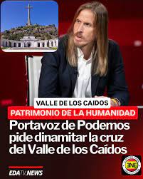 El - PODEMOS PIDE DINAMITAR LA CRUZ DEL VALLE DE LOS CAIDOS El monumento  fue declarado de importancia artística e histórica y lugar declarado  patrimonio de la humanidad por la UNESCO. El