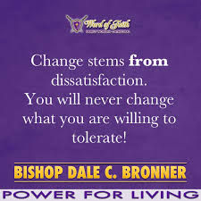 Bishop Dale C Bronner Live Change Stems From Dissatisfaction You Will Never Change What You Are Willing To Tolerate Bishop Dale C B Inspirational Quotes Motivation Words Words Worth