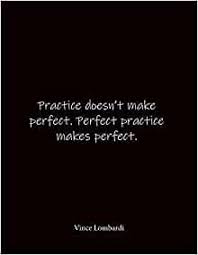 Brainyquote has been providing inspirational quotes since 2001 to our worldwide community. Practice Doesn T Make Perfect Perfect Practice Makes Perfect Vince Lombardi Quote Notebook Lined Notebook Lined Journal Blank Notebook 8 5 X 11 Inches Notebook Quote On Cover Notebooks 9781688079335 Amazon Com Books