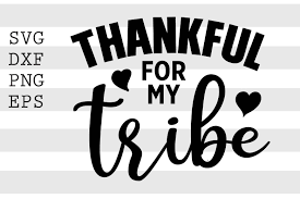 Thankful for my tribe, thankful shirt, be thankful, motivational shirt,inspirational shirt, grateful thankful, svg, eps, png, dxf cut file. Thankful For My Tribe Svg By Spoonyprint Thehungryjpeg Com