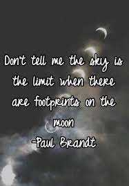 Activity quotes biography following followers statistics. Don T Tell Me The Sky Is The Limit When There Are Footprints On The Moon Paul Brandt Moon Quote Inspirational Quotes Inspirational Prayers