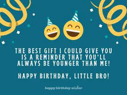 One day i hope i'll be able to tell you just how much you mean to me. Funny Birthday Wishes For Younger Brother Happy Birthday Wisher
