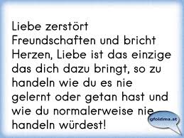 Liebe findet im unterbewusstsein statt. Liebe Zerstort Freundschaften Und Bricht Herzen Liebe Ist Das Einzige Das Dich Dazu Bringt So Zu Handeln Wie Du Es Ni Osterreichische Spruche Und Zitate