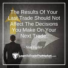The Results Of Your Last Trade Should Not Affect The Decisions You Make On Your Next Trade Trading Quotes Forex Trading Quotes Business Inspiration Quotes
