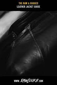 The Raw And Rugged Leather Jacket Guide Raw Looks Rugged Leather Leather High Quality Leather Jacket
