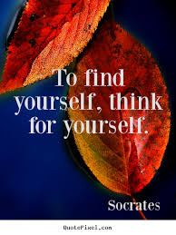 To Find Yourself Think For Yourself Socrates Top Inspirational Quote Top Quotes Inspiration Quotes That Describe Me Inspirational Quotes About Success