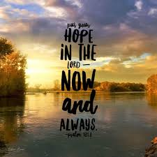 Psalms 131:3) Let Israel hope in the LORD from henceforth and for ever.
