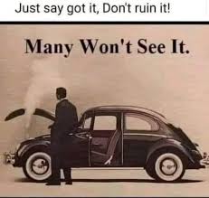 Just say got it, Don't ruin it! Many Won' See It.