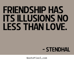 Friendship has its illusions no less than love. Stendhal best ... via Relatably.com