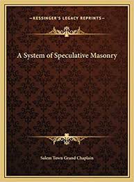 Welcome to the stone yard! A System Of Speculative Masonry Salem Town Grand Chaplain 9781169757783 Amazon Com Books