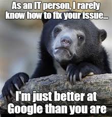As An It Person I Rarely Know How How To Fix Your Issue Funny Technology Meme Image