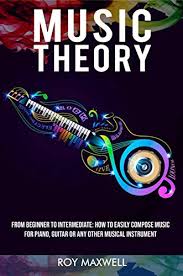 To be honest, i think this is an excellent music theory book for beginners, but it can also be useful for intermediate and advanced guitar players. Music Theory From Beginner To Intermediate How To Easily Compose Music For Piano Guitar Or Any Other Musical Instrument Music Theory For Beginners Book 2 Kindle Edition By Maxwell Roy
