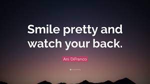 It could be argued that all of the books have wise sayings. Ani Difranco Quote Smile Pretty And Watch Your Back