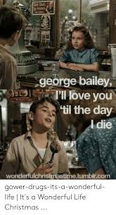 George bailey has spent his entire life giving of himself to the people of bedford falls. George Bailey Pil Love You Til The Day Mastimetumblrcom Gower Drugs Its A Wonderful Life It S A Wonderful Life Christmas Christmas Meme On Me Me