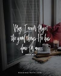 Let All That I Am Praise The Lord May I Never Forget The Good Things He Has Done For Me Psalm 103 2 Psalms Great Inspirational Quotes Inspirational Quotes