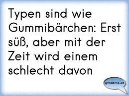 Typen Sind Wie Gummibarchen Erst Suss Aber Mit Der Zeit Wird Einem Schlecht Davon Osterreichische Spruche Und Zitate