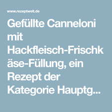 Gefullte Canneloni Mit Hackfleisch Frischkase Fullung Rezept Hackfleisch Frischkase Hackfleisch Hauptgerichte Mit Fleisch