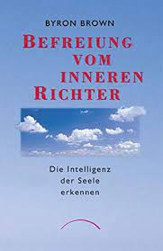 Ihn zu entlarven ist oft sehr schwierig. Befreiung Vom Inneren Richter Die Intelligenz Der Seele Erkennen Brown Byron Bolam Christine Amazon De Books