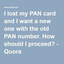 I Lost My Pan Card And I Want A New One With The Old Pan Number How Should I Proceed