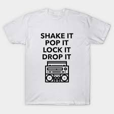 Free for commercial use high quality images Shake It Pop It Lock It Drop It Hip Hop Dance T Shirt Teepublic