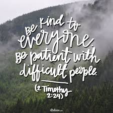 Be Kind To Everyone Be Patient With Difficult People 2 Timothy 2 24 Encouragement Quotes Verses About Kindness God Encouragement