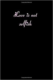 But where there is selfishness it mars joy. Love Is Not Selfish Journal White Lined Notebook Journal To Celebrate Your Romantic Adventure With Your Loved Ones Publisher Romantic Quote Notebook 9781659675054 Amazon Com Books