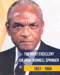 The Right Excellent Sir Hugh Worrell Springer, an instrumental figure in  our political development and social reform, whose leadership continues to  echo in the heart of our nation., ...