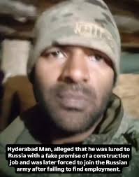 Mohd Ahmed, a resident of Khairatabad, said that a Mumbai-based agent,  approached him with an offer for a high-paying job in Russia, Desperate to  earn for his family, Ahmed believed the offer