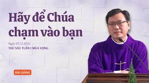 Hãy để Chúa chạm vào bạn - Thứ Sáu tuần I mùa Vọng