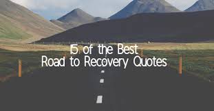 Overcoming an alcohol use disorder is an ongoing process, one which can include setbacks. 15 Of The Best Road To Recovery Quotes Positive Recovery Quotes