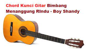 Chord Kunci Gitar Bimbang Menanggung Rindu Boy Shandy Calonpintar Com