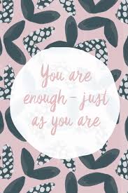 Add This To Your Regular Affirmations And Build Your Own Self Confidence You Are Enough Just As You Are Uplifting Quotes Encouragement Quotes Pretty Words