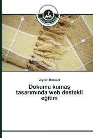 Dokuma kumaş nedir, geleneksel dokuma kumaş çeşitlerimiz nelerdir, dokumacılık eğitimi nasıl alınır? Dokuma Kumas Tasariminda Web Destekli Egitim Buch Kartoniert Zeynep Balkanal