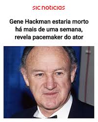 Gene Hackman estaria morto há mais de uma semana, revela pacemaker do ator