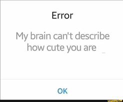 My Brain Can T Describe How Cute You Are
