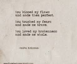 You Kissed My Flaws And Made Them Perfect You Touched My Fears And Made Me Brave You Loved My Brokenness And Ma Love Quotes Inspirational Quotes Pretty Words