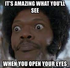 It S Amazing What You Ll See When You Open Your Eyes Open Eyes Meme Generator