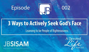 Our proper response is not to say, but what does that mean? or, i don't know how to do that. 002 3 Ways To Actively Seek God S Face Learning To Be People Of Righteousness Jason Sisam