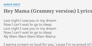 verse 2 forrest gump mama said, life is like a box of chocolates my mama told me go to school, get your doctorate somethin to fall back on, you could profit with but still supported. Hey Mama Grammy Version Lyrics By Kanye West Last Night I Saw