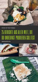 Die 25 Besten Gerichte Aus Aller Welt Reisen Gute Gerichte Happchen