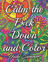 A must see for all coloring page fans. 9781537779157 Calm The Fuck Down And Color An Adult Coloring Book With Fun Easy And Hilarious Swear Word Coloring Pages Abebooks Summer Jade 153777915x