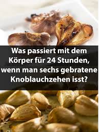was passiert mit dem korper fur 24 stunden wenn man sechs gebratene knoblauchzehen isst essen lebensmittel essen krabbenrezepte