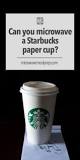 What happens if I microwave a Starbucks cup?