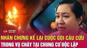 Tin nóng mới nhất tối 7/7: Nhân chứng kể lại cuộc gọi cầu cứu trong vụ cháy  tại cư xá Độc Lập.Tin24h
