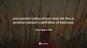 Mine just live and let live. One Person S Idea Of Live And L Mary Higgins Clark Quotes Pub