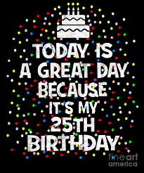 Personalized presents such as birthstone jewelry and custom wall prints are great gifts for her, while our selection of beer, grilling, and sports accessories are our most popular gifts for men. Today Is A Great Day Because Its My 25th Birthday Present Design Digital Art By Art Grabitees